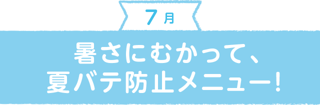 7月のメニューは「暑さにむかって、夏バテ防止メニュー！