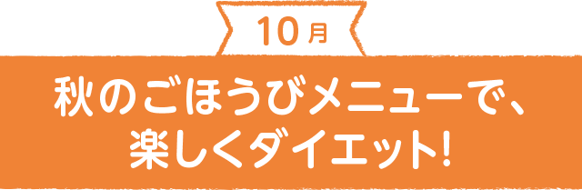 秋のごほうびメニューで、楽しくダイエット！