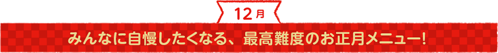 みんなに自慢したくなる、最高難度のお正月メニュー！